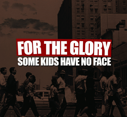 For The Glory : Some Kids Have No Face